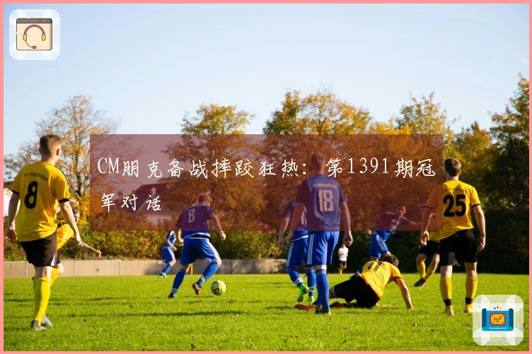 CM朋克备战摔跤狂热：第1391期冠军对话