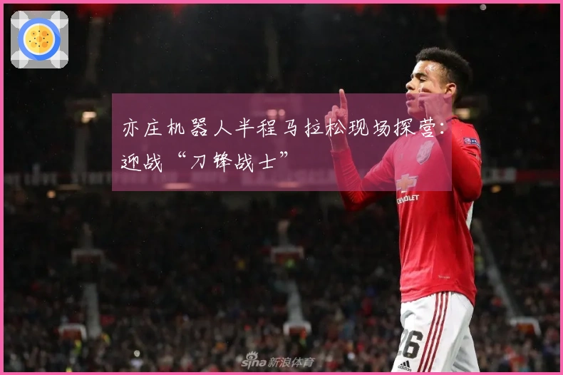 亦庄机器人半程马拉松现场探营：迎战“刀锋战士”